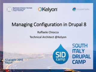 Managing Configuration in Drupal 8
Raffaele Chiocca
Technical Architect @Kelyon
1
 