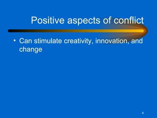 Positive aspects of conflict Can stimulate creativity, innovation, and change 
