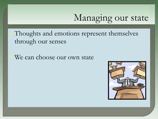 Thoughts and emotions represent themselves through our senses We can choose our own state 