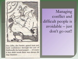 Managing conflict and difficult people is avoidable – just don’t go out!! 