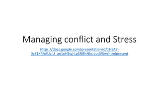 Managing conflict and Stress
https://docs.google.com/presentation/d/1HSA7-
0yS1KRAAUcIU_an1oHSwj-LgSNBhNhc-zudV5w/htmlpresent
 