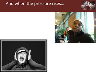 And when the pressure rises…
 