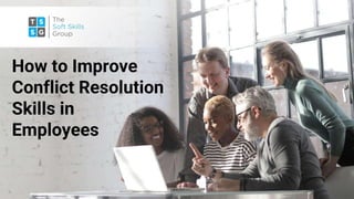 How to Improve
Conflict Resolution
Skills in
Employees
 