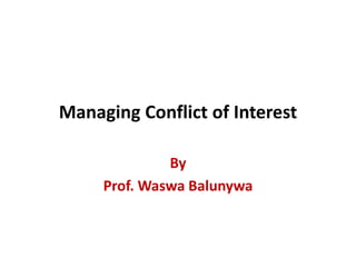 Managing Conflict of Interest
By
Prof. Waswa Balunywa
 