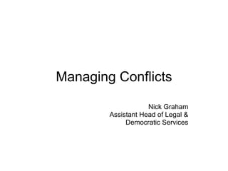Managing Conflicts Nick Graham Assistant Head of Legal & Democratic Services 