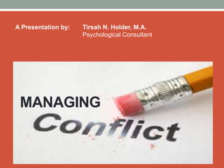 MANAGING
A Presentation by: Tirsah N. Holder, M.A.
Psychological Consultant
 