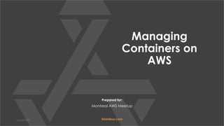12 April 2018
Managing
Containers on
AWS
Prepared for:
Montreal AWS Meetup
trinimbus.com
 