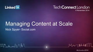 Managing Content at Scale 
Nick Spyer- Social.com 
6 November 2014 
 