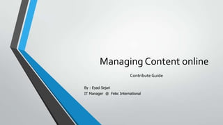 Managing Content online
Contribute Guide
By : Eyad Sejari
IT Manager @ Febc International
 