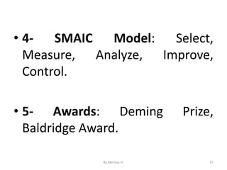 • 4- SMAIC Model: Select,
Measure, Analyze, Improve,
Control.
• 5- Awards: Deming Prize,
Baldridge Award.
15
By Meresa H.
 