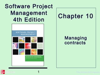 1 ©The McGraw-Hill Companies,
Software Project
Management
4th Edition
Managing
contracts
Chapter 10
 