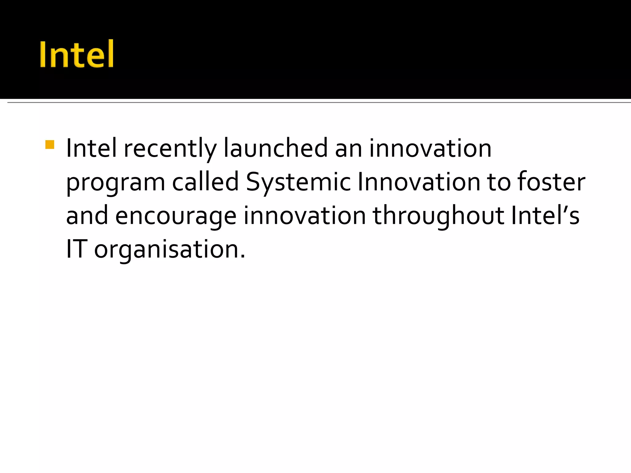 Intel recently launched an innovation program called Systemic Innovation to foster and encourage innovation throughout Intel’s IT organisation.  