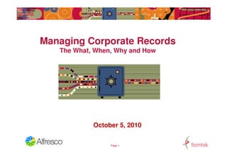 Managing Corporate Records
   The What, When, Why and How




            October 5, 2010

                 Page 1
 