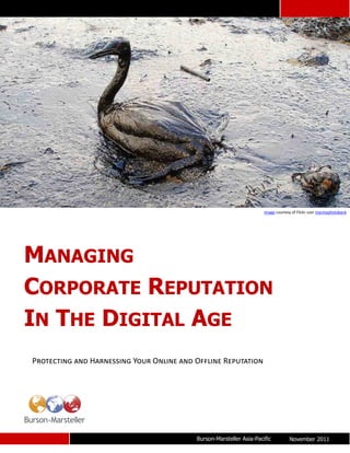 Image courtesy of Flickr user marinephotobank




MANAGING
CORPORATE REPUTATION
IN THE DIGITAL AGE
Protecting and Harnessing Your Online and Offline Reputation




       1                                  Burson-Marsteller Asia-Pacific          November 2011
 