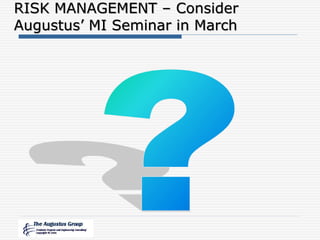 RISK MANAGEMENT – Consider
Augustus’ MI Seminar in March
 