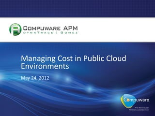 Managing Cost in Public Cloud
Environments
May 24, 2012
 