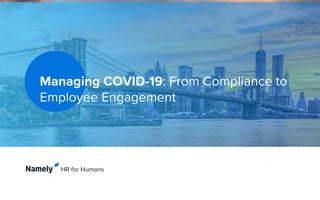 Managing COVID-19: From Compliance to
Employee Engagement
 