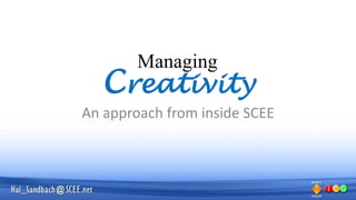 Managing Creativity An approach from inside SCEE 