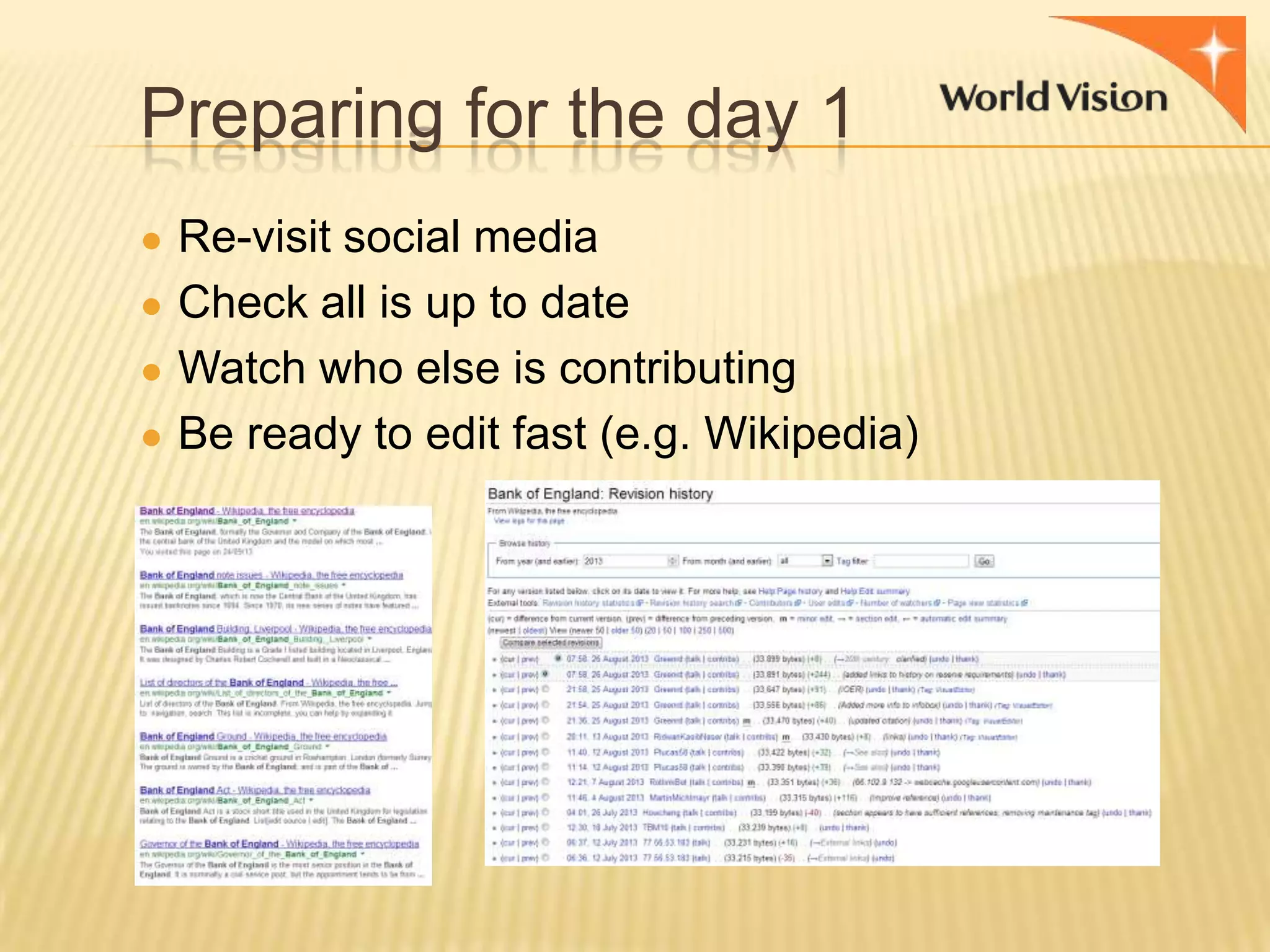 Preparing for the day 1
● Re-visit social media
● Check all is up to date

● Watch who else is contributing
● Be ready to edit fast (e.g. Wikipedia)

 