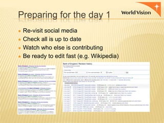 Preparing for the day 1
● Re-visit social media
● Check all is up to date

● Watch who else is contributing
● Be ready to edit fast (e.g. Wikipedia)

 