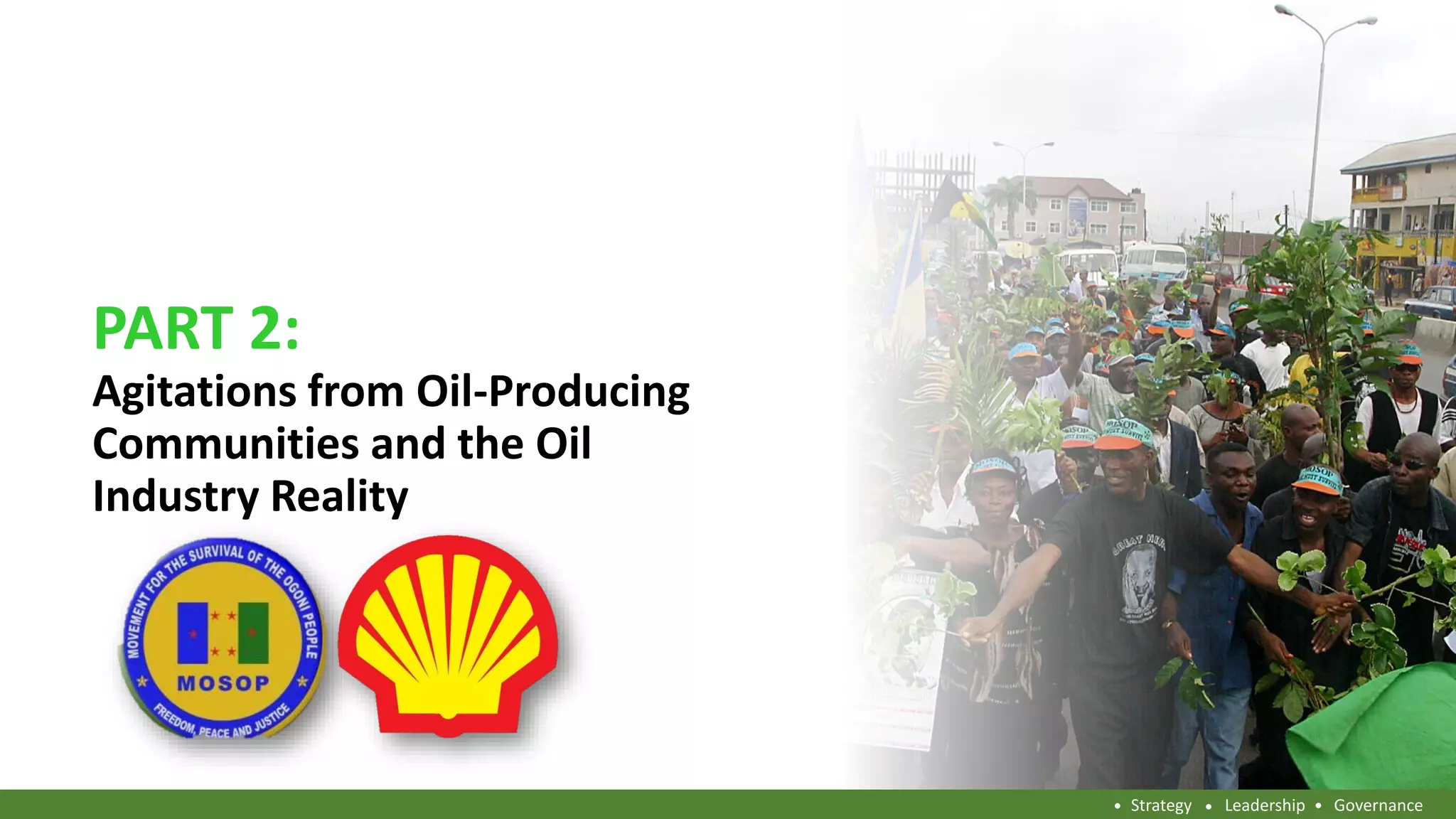Strategy Leadership Governance
PART 2:
Agitations from Oil-Producing
Communities and the Oil
Industry Reality
Strategy Leadership Governance
 