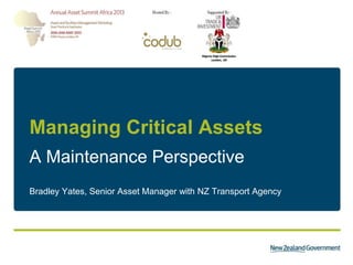 Managing Critical Assets
A Maintenance Perspective
Bradley Yates, Senior Asset Manager with NZ Transport Agency
 