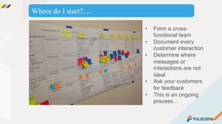 ©2015 Gainsight. All Rights Reserved.
Where do I start?.....
• Form a cross-
functional team
• Document every
customer interaction
• Determine where
messages or
interactions are not
ideal
• Ask your customers
for feedback
• This is an ongoing
process…
 
