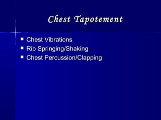 Chest TapotementChest Tapotement
 Chest VibrationsChest Vibrations
 Rib Springing/ShakingRib Springing/Shaking
 Chest Percussion/ClappingChest Percussion/Clapping
 