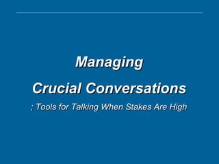 ManagingManaging
Crucial ConversationsCrucial Conversations
; Tools for Talking When Stakes Are High; Tools for Talking When Stakes Are High
 