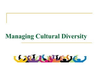 Managing Cultural Diversity
 