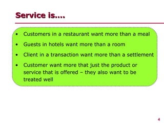 Service is…. <ul><li>Customers in a restaurant want more than a meal </li></ul><ul><li>Guests in hotels want more than a r...