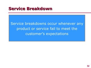 Service Breakdown Service breakdowns occur whenever any product or service fail to meet the customer’s expectations 