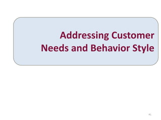 Addressing Customer
Needs and Behavior Style




                      41
 
