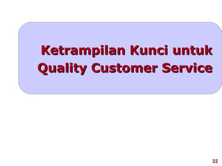 Ketrampilan Kunci untuk
Quality Customer Service




                       22
 