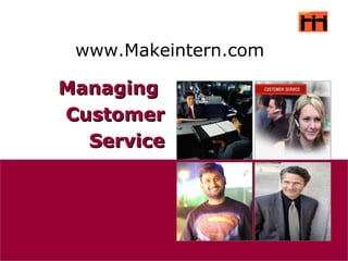 www.Makeintern.com
ManagingManaging
CustomerCustomer
ServiceService
 