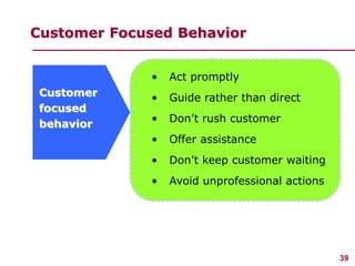 39
www.studyMarketing.org
Customer Focused Behavior
• Act promptly
• Guide rather than direct
• Don’t rush customer
• Offe...