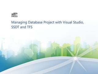 Managing Database Project with Visual Studio, SSDT 
and TFS 
 