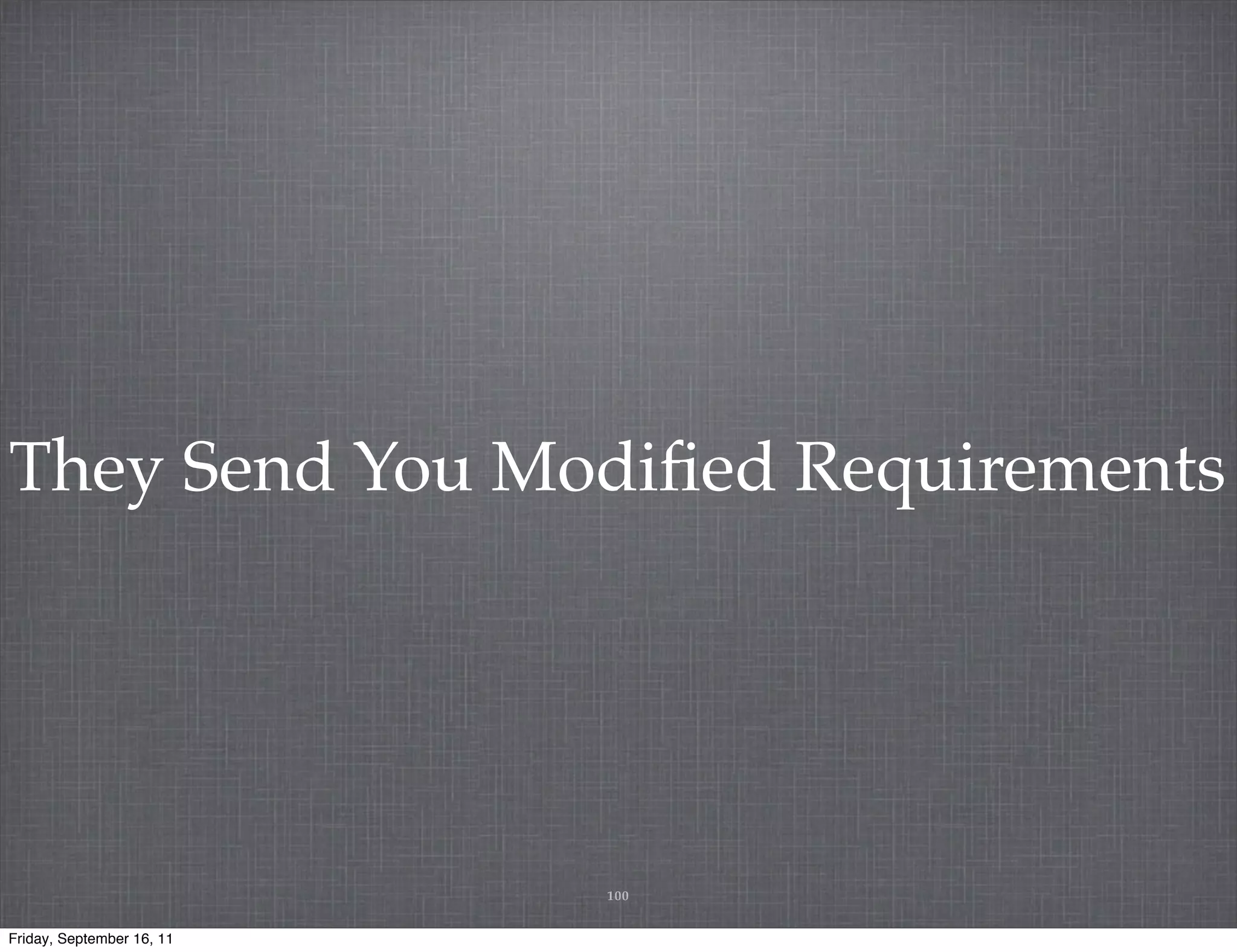 They Send You Modiﬁed Requirements 100 Friday, September 16, 11 