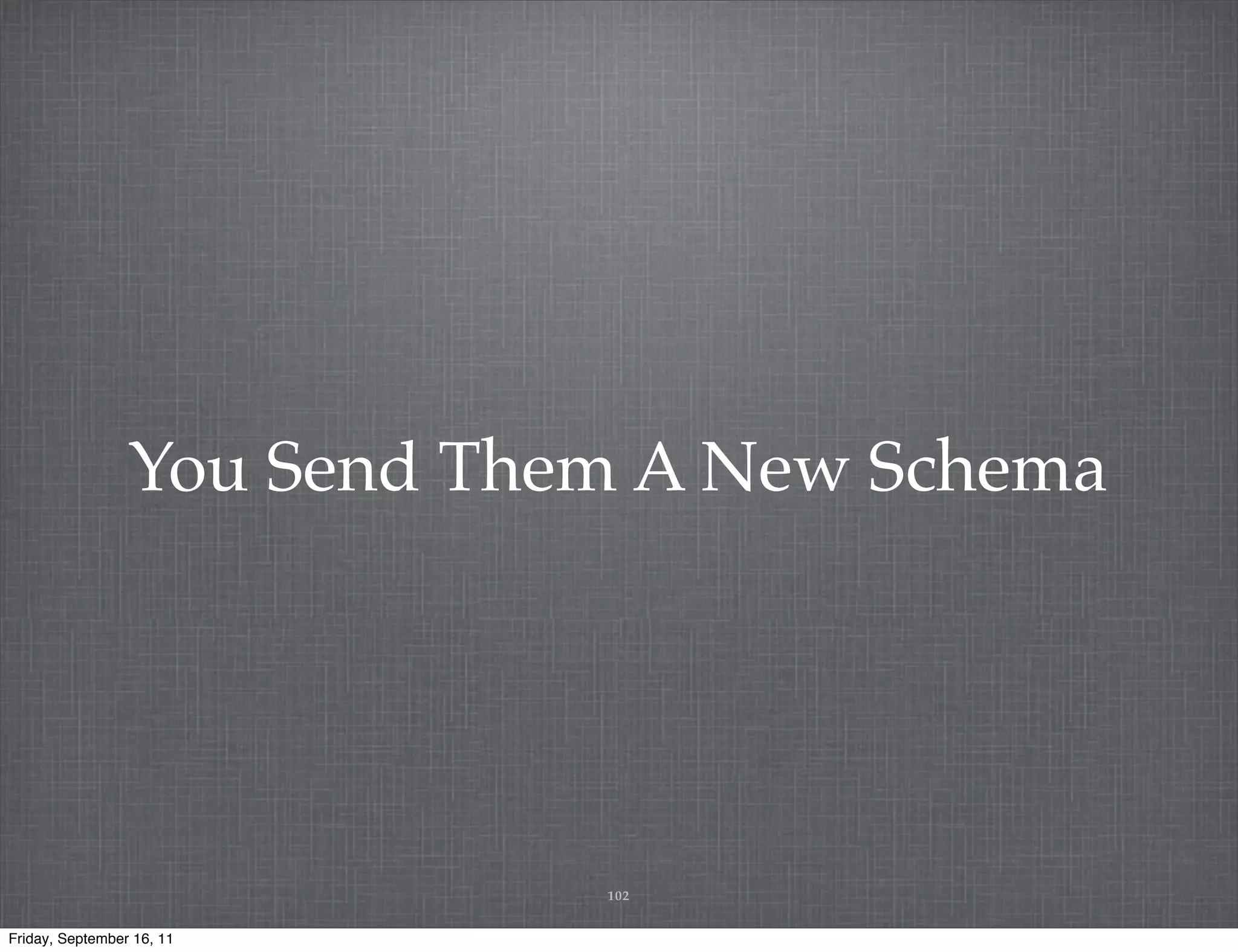 You Send Them A New Schema 102 Friday, September 16, 11 