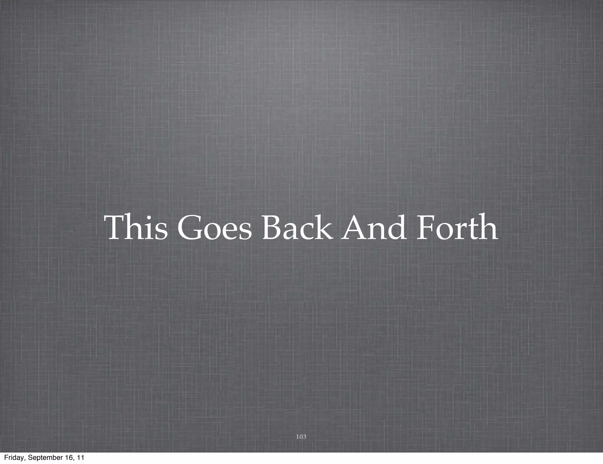 This Goes Back And Forth 103 Friday, September 16, 11 