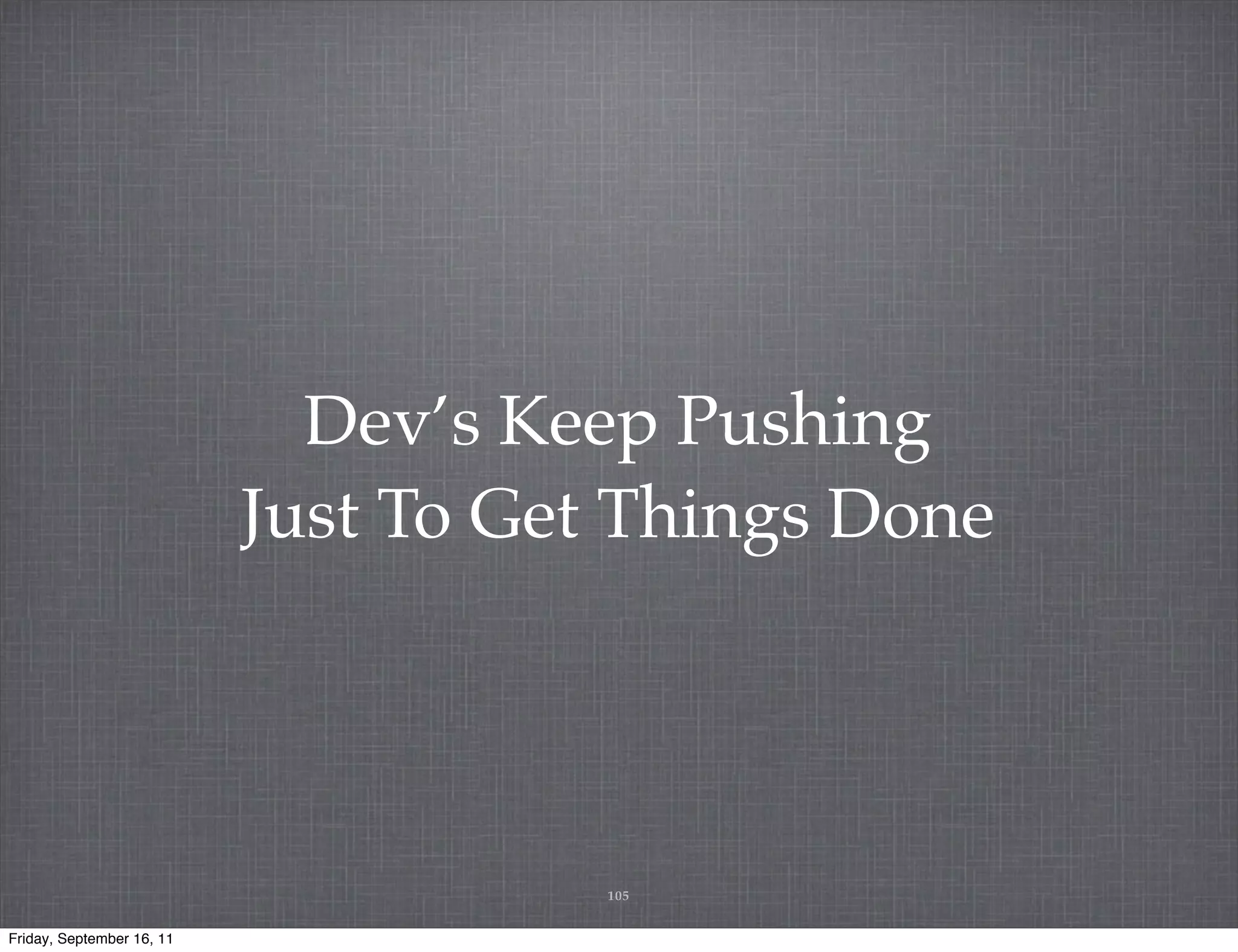 Dev’s Keep Pushing Just To Get Things Done 105 Friday, September 16, 11 