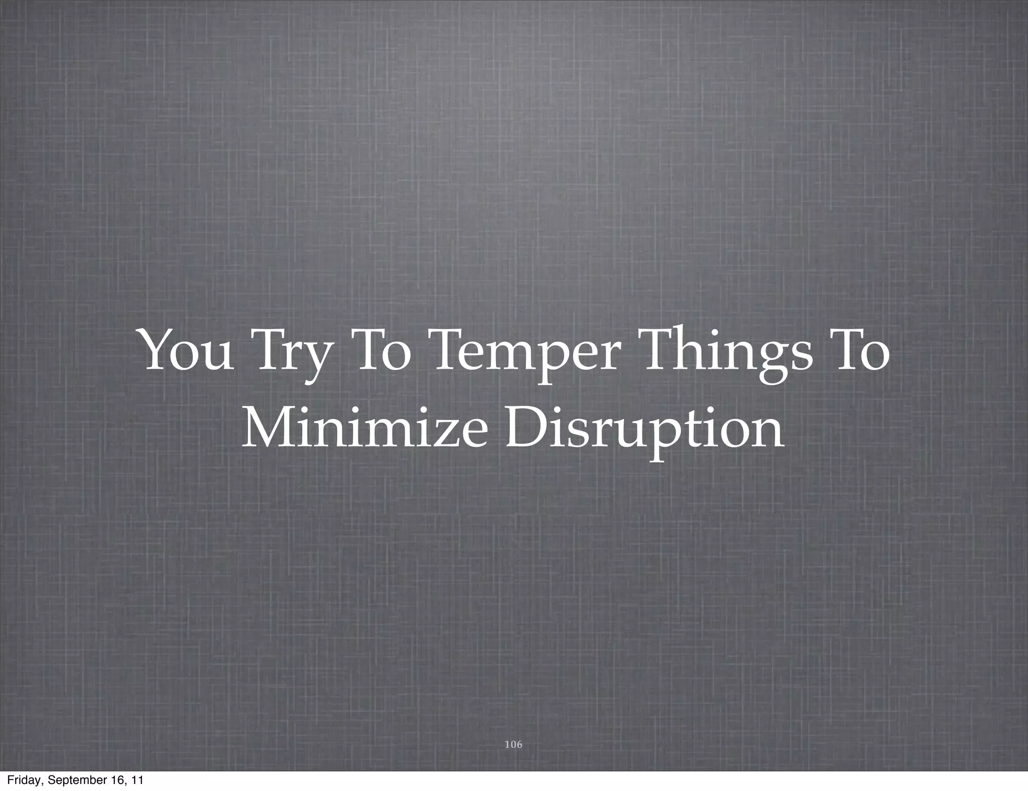 You Try To Temper Things To Minimize Disruption 106 Friday, September 16, 11 