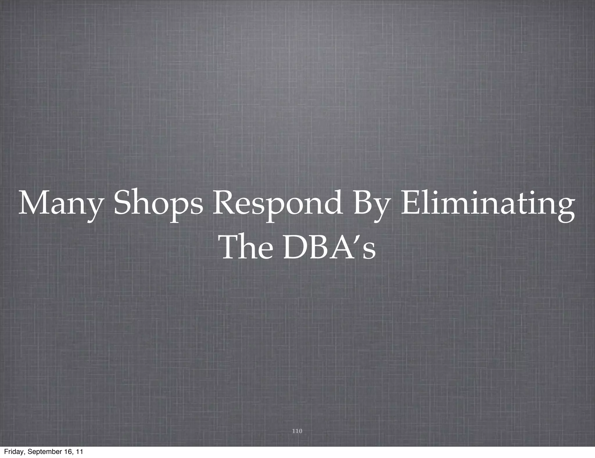 Many Shops Respond By Eliminating The DBA’s 110 Friday, September 16, 11 