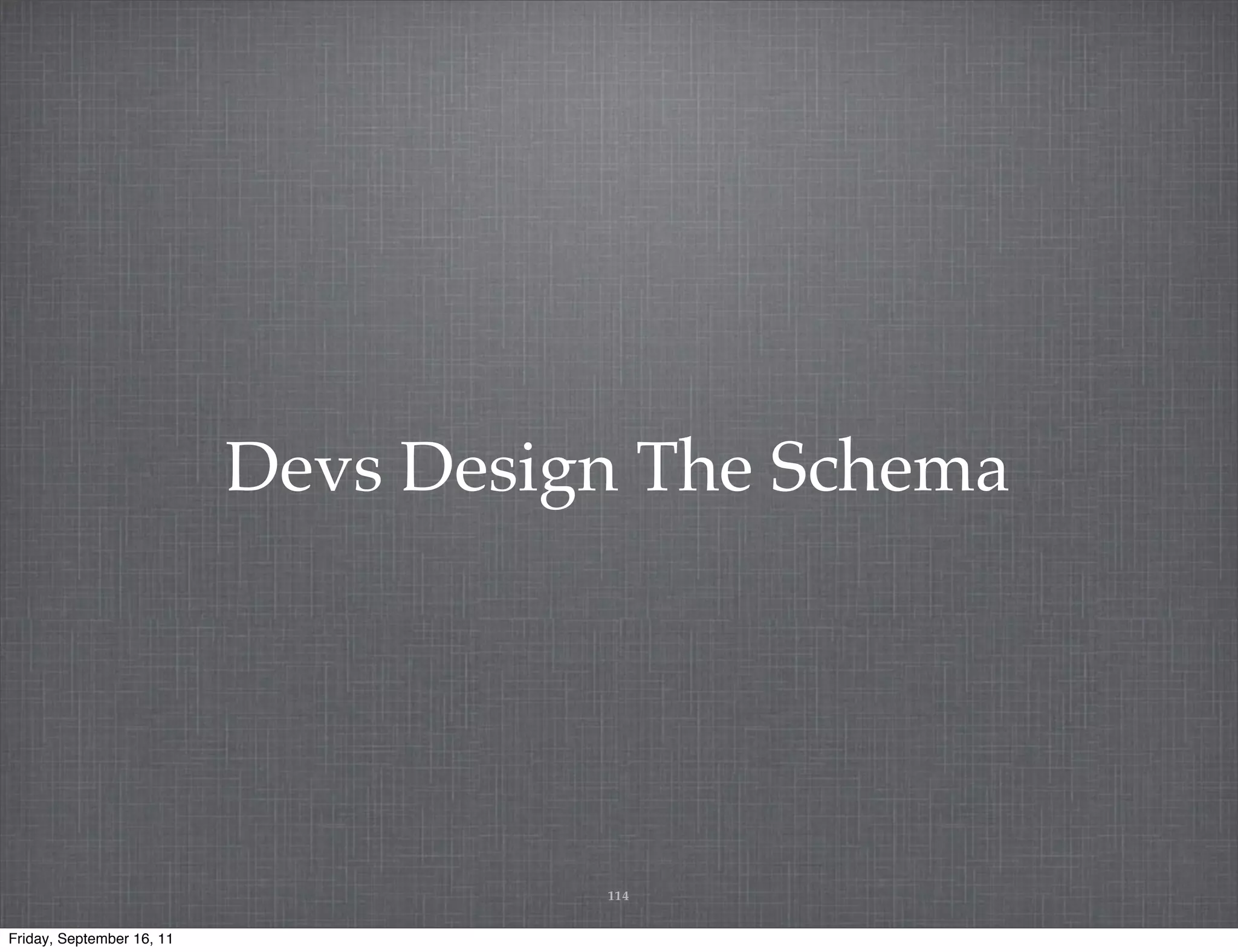 Devs Design The Schema 114 Friday, September 16, 11 