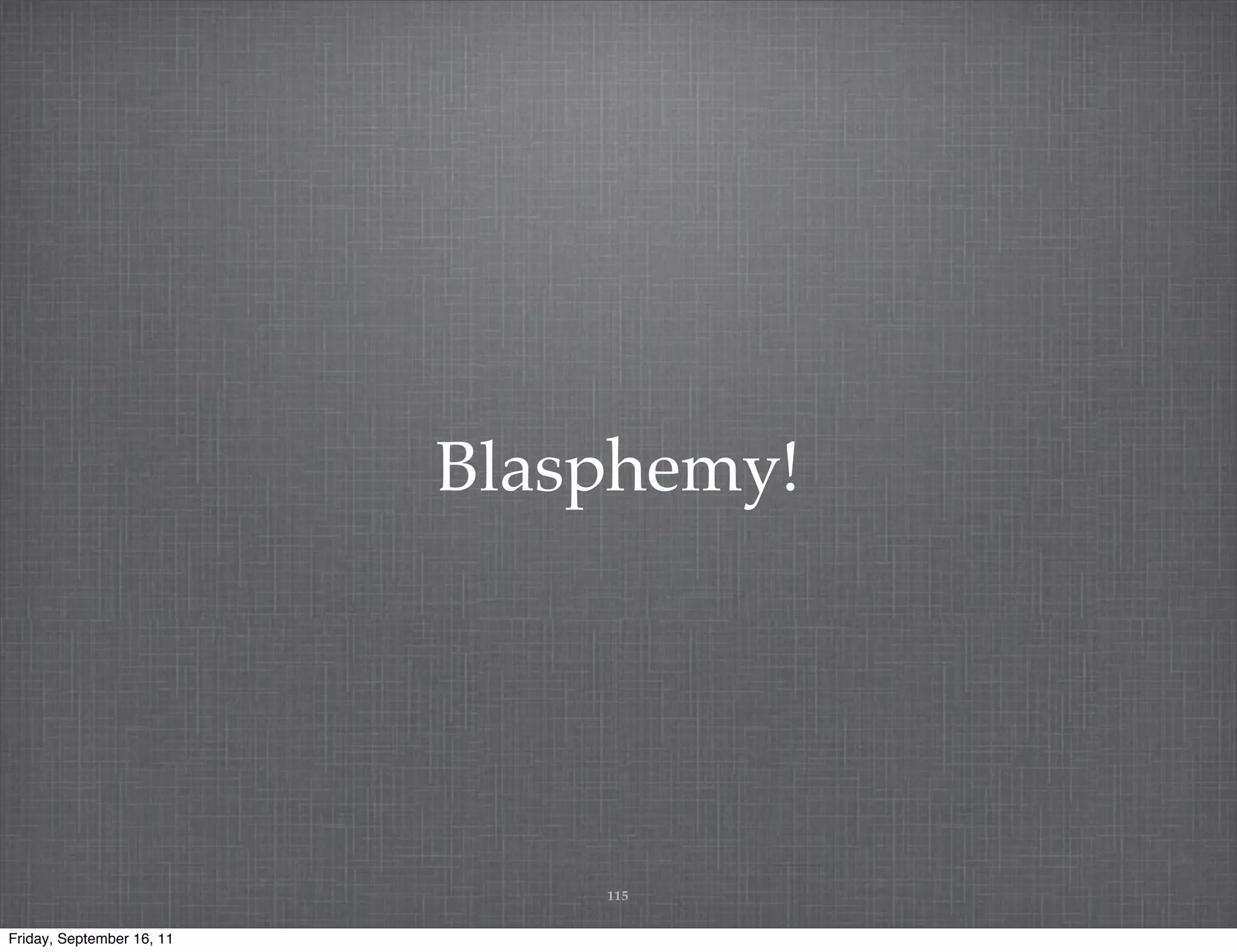 Blasphemy! 115 Friday, September 16, 11 