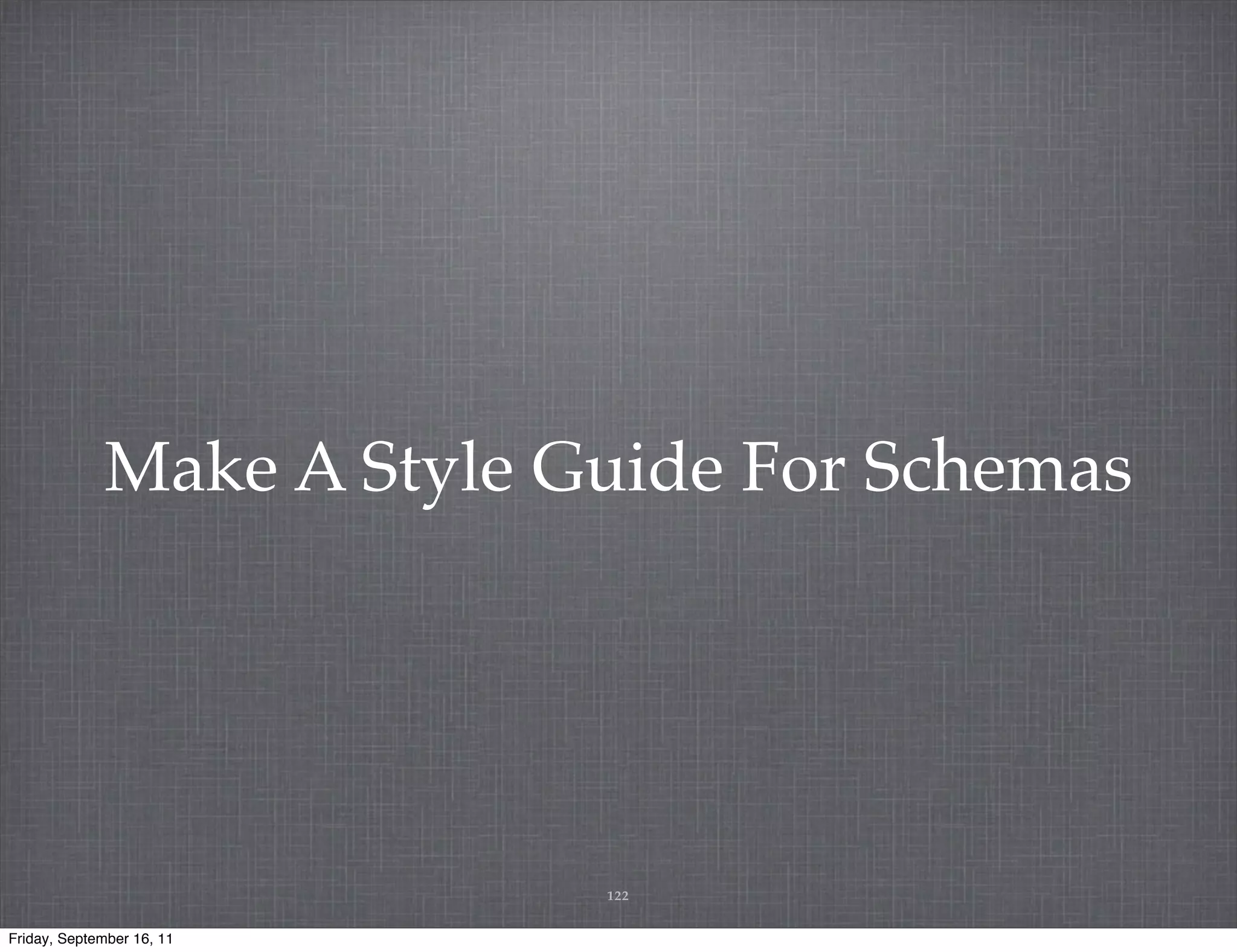 Make A Style Guide For Schemas 122 Friday, September 16, 11 