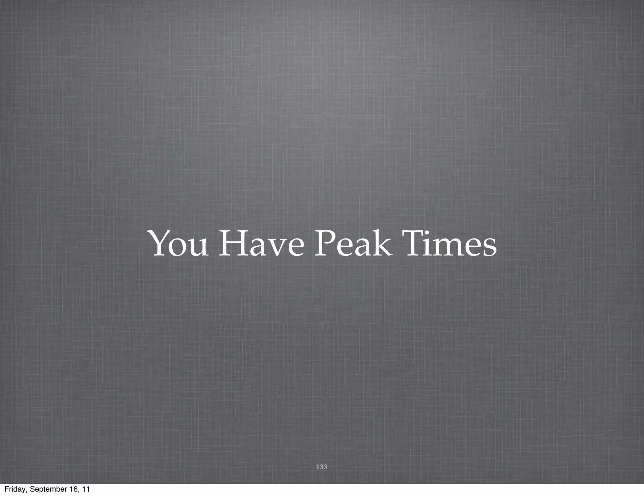 You Have Peak Times 133 Friday, September 16, 11 