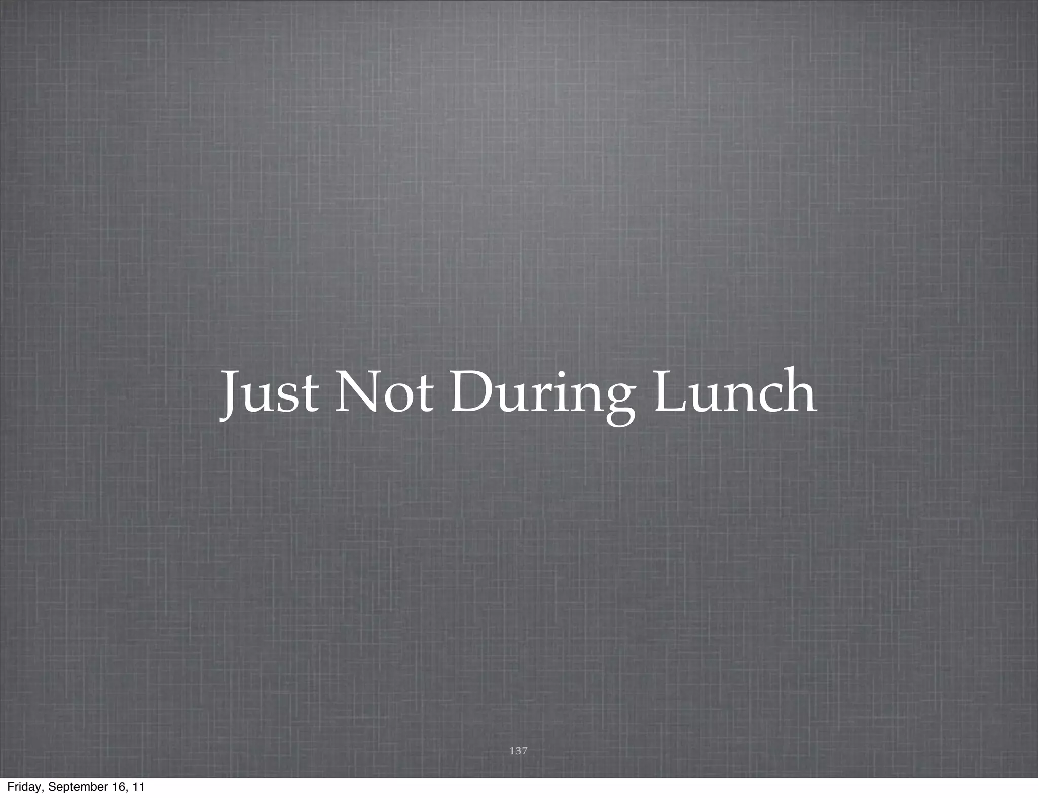 Just Not During Lunch 137 Friday, September 16, 11 