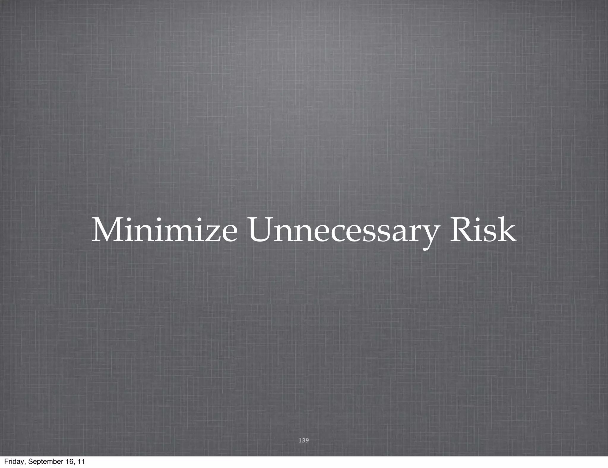 Minimize Unnecessary Risk 139 Friday, September 16, 11 