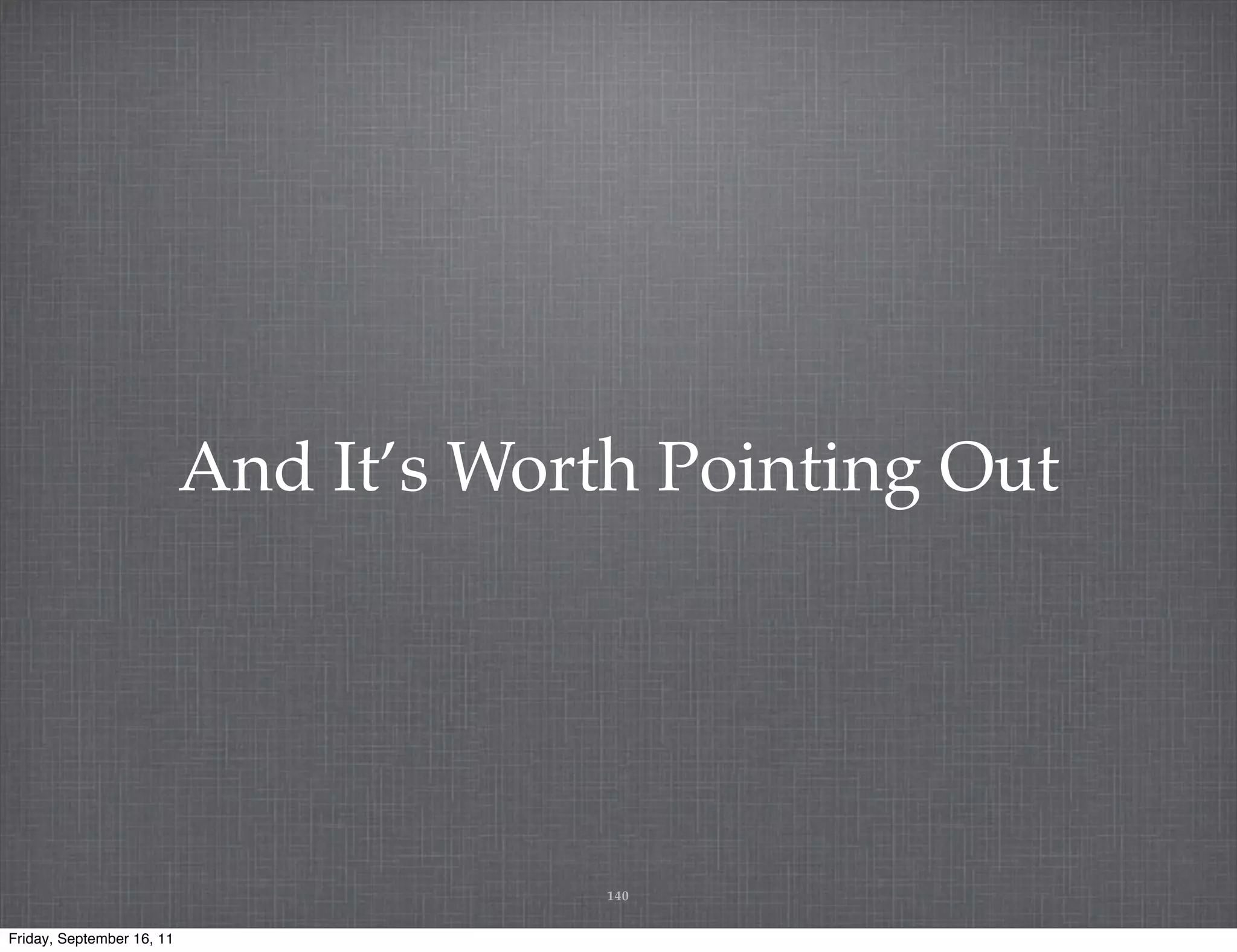 And It’s Worth Pointing Out 140 Friday, September 16, 11 